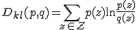 D_{kl}(p,q)=\sum\limits_{z\in \mathcal{Z}} p(z) \ln \frac{p(z)}{q(z)}